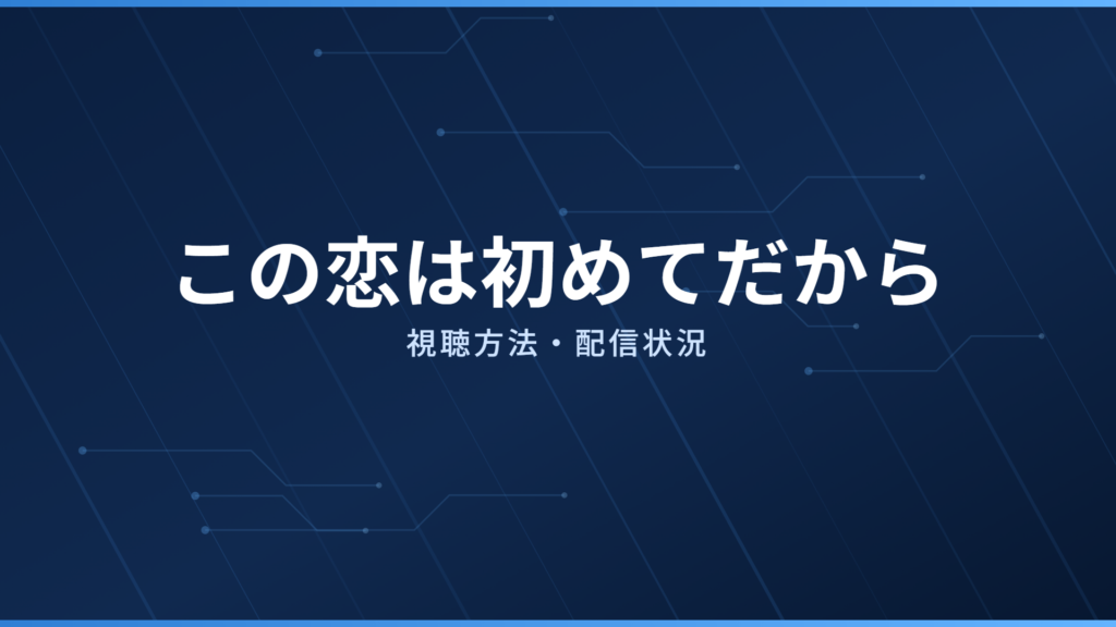 この恋は初めてだから 配信情報